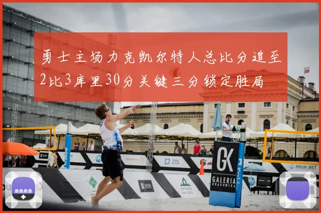 勇士主场力克凯尔特人总比分追至2比3库里30分关键三分锁定胜局