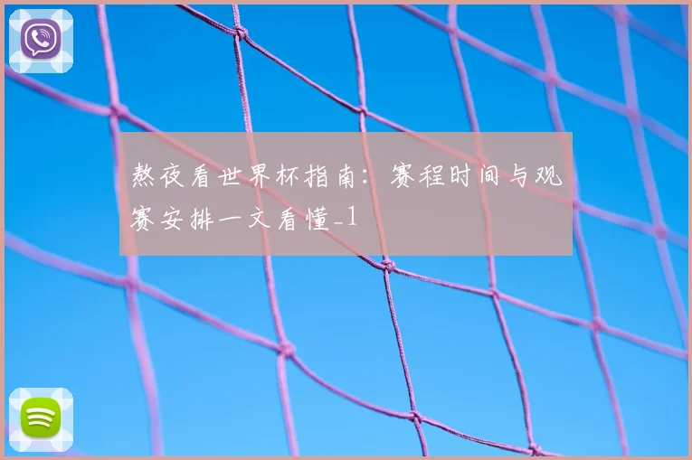 熬夜看世界杯指南：赛程时间与观赛安排一文看懂_1