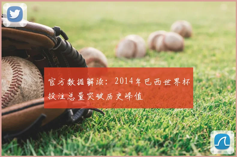 官方数据解读：2014年巴西世界杯投注总量突破历史峰值