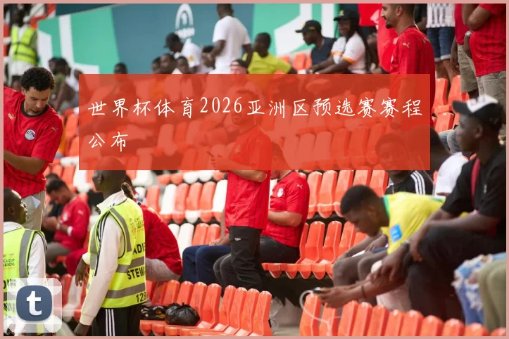 世界杯体育2026亚洲区预选赛赛程公布