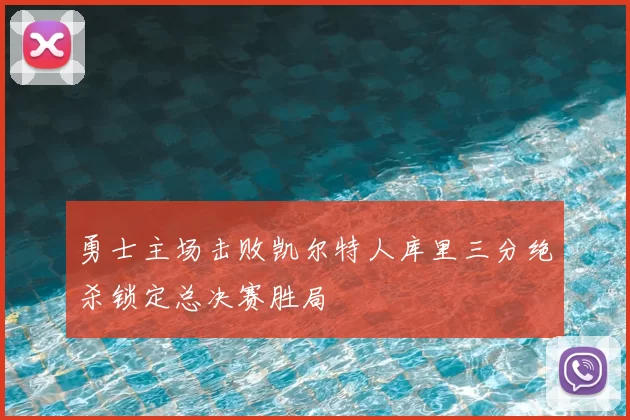 勇士主场击败凯尔特人库里三分绝杀锁定总决赛胜局