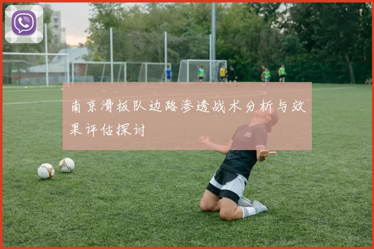 南京滑板队边路渗透战术分析与效果评估探讨