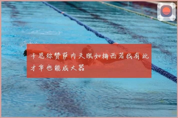 卡恩称赞萨内天赋如梅西若我有此才华也能成大器
