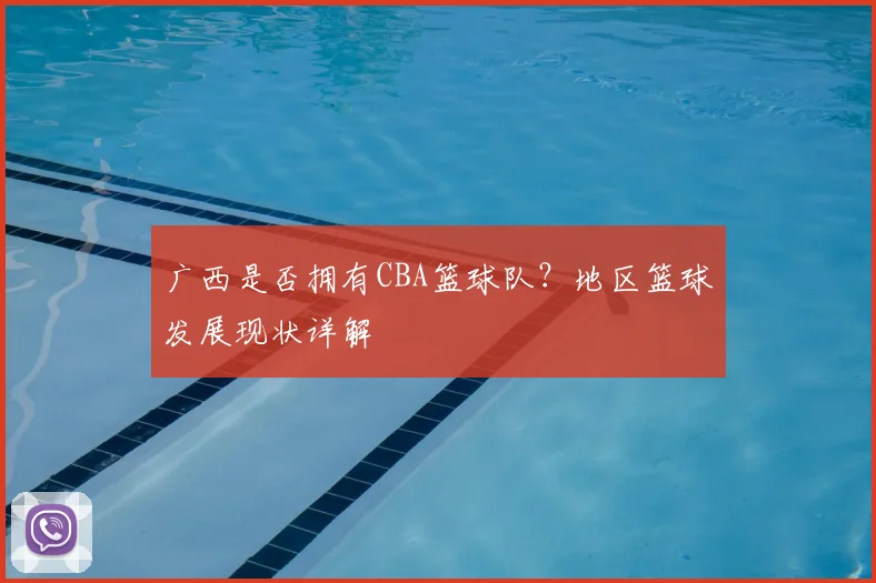 广西是否拥有CBA篮球队?地区篮球发展现状详解