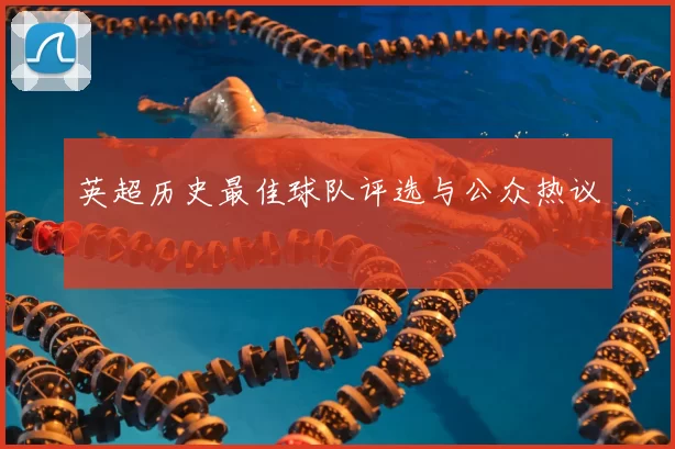英超历史最佳球队评选与公众热议