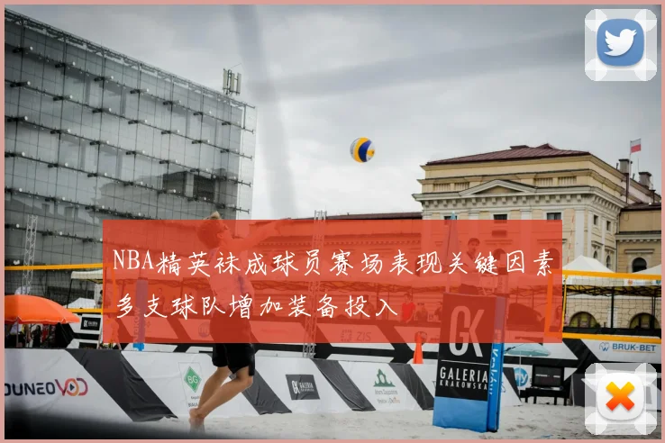 NBA精英袜成球员赛场表现关键因素多支球队增加装备投入
