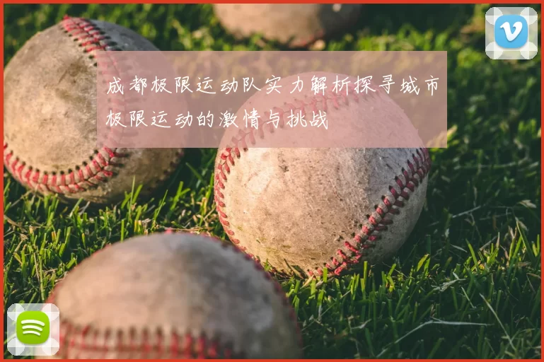 成都极限运动队实力解析探寻城市极限运动的激情与挑战