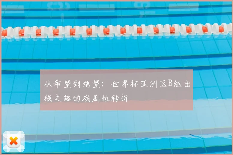从希望到绝望：世界杯亚洲区B组出线之路的戏剧性转折