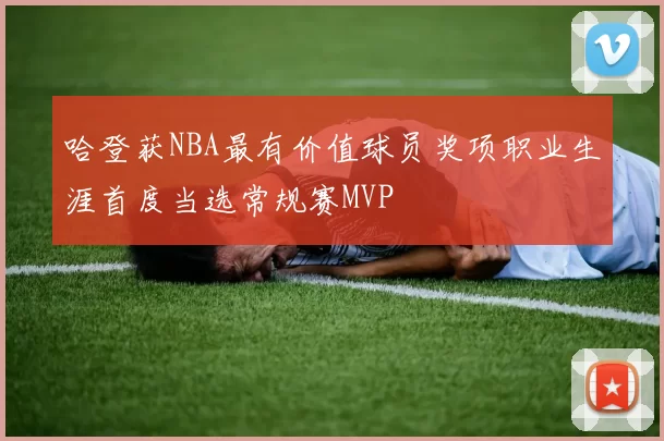 哈登获NBA最有价值球员奖项职业生涯首度当选常规赛MVP