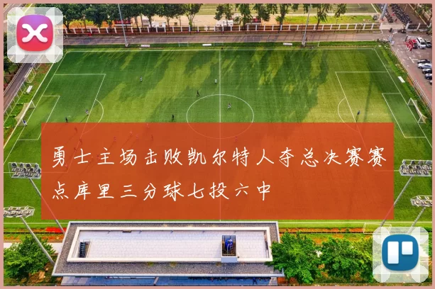 勇士主场击败凯尔特人夺总决赛赛点库里三分球七投六中