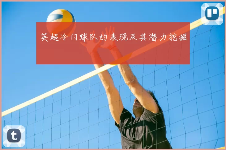 英超冷门球队的表现及其潜力挖掘