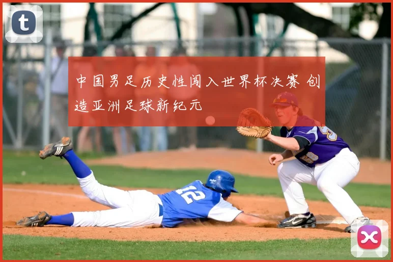 中国男足历史性闯入世界杯决赛 创造亚洲足球新纪元