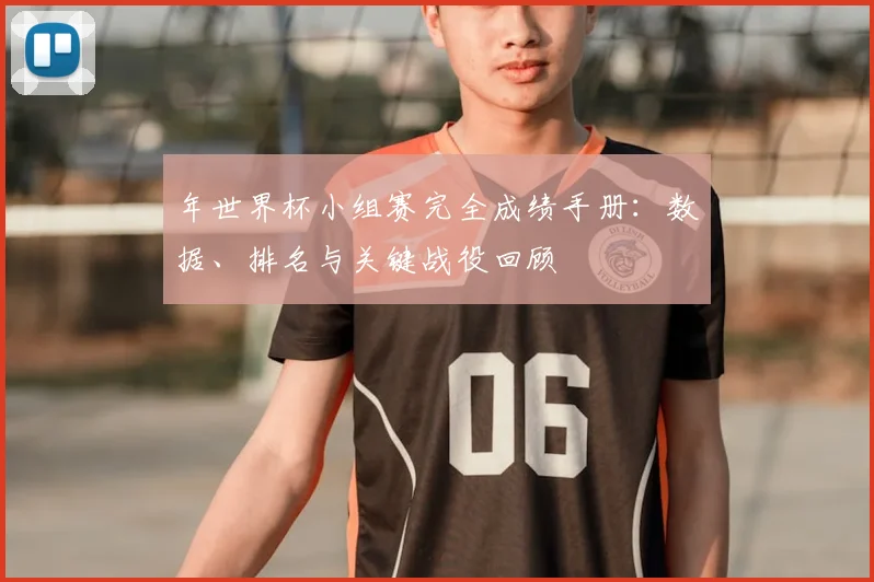 年世界杯小组赛完全成绩手册：数据、排名与关键战役回顾