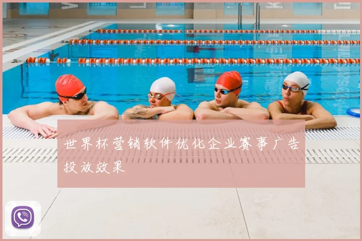 世界杯营销软件优化企业赛事广告投放效果