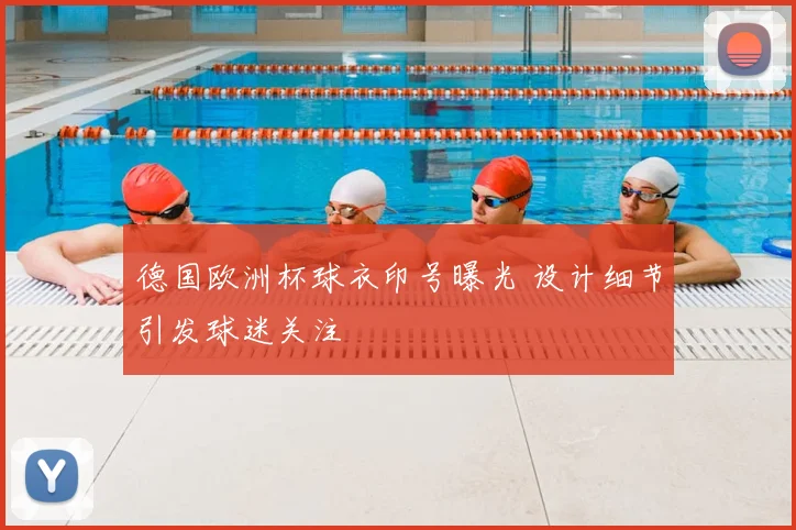 德国欧洲杯球衣印号曝光 设计细节引发球迷关注