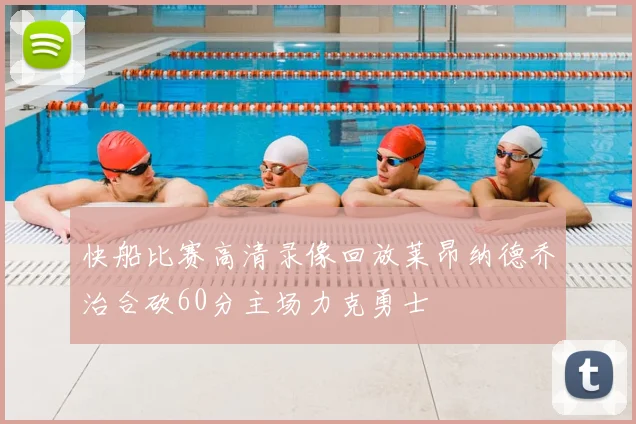 快船比赛高清录像回放莱昂纳德乔治合砍60分主场力克勇士