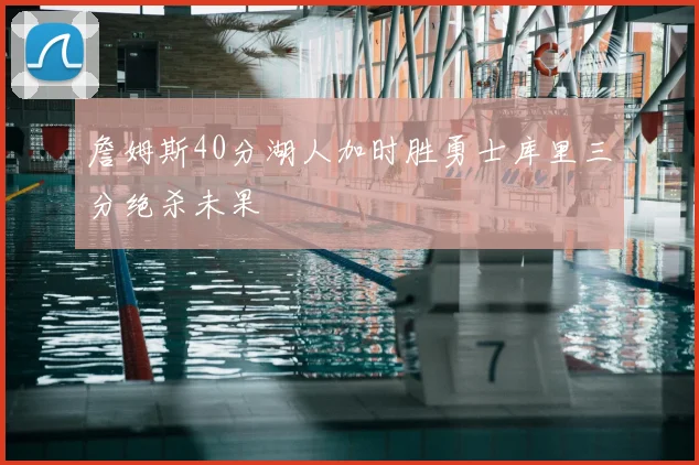 詹姆斯40分湖人加时胜勇士库里三分绝杀未果